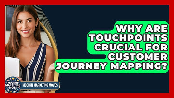Why Are Touchpoints Crucial For Customer Journey Mapping? - Modern Marketing Moves
