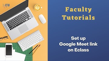 Faculty Tutorials - Set up Google Meet link on Eclass