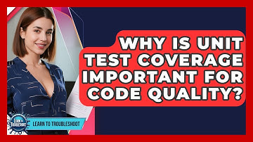 Why Is Unit Test Coverage Important For Code Quality? - Learn To Troubleshoot