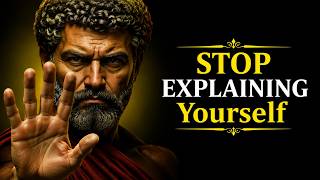 Stop Explaining Yourself To People | 7 Stoic Lessons That Change Everything