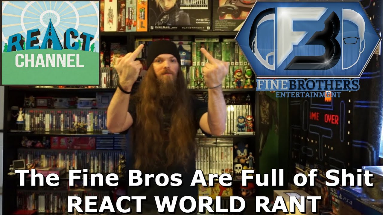 The Fine Bros Are Full of Shit - REACT WORLD RANT