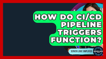 How Do CI/CD Pipeline Triggers Function? - Server Logic Simplified