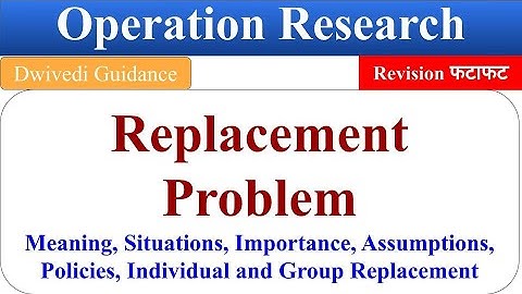 Replacement Problem, Replacement Situation, Individual replacement, group replacement policy, qtm,or