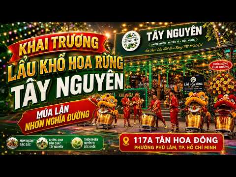 Khai Trương Lấu Khố Hoa Rừng TÂY NGUYÊN - MÚA LÂN NHƠN NGHĨA ĐƯỜNG | NEW SÀI GÒN