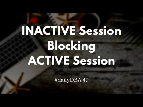 INACTIVE Session Blocking ACTIVE Session | dailyDBA 49