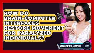 How Do Brain-Computer Interfaces Restore Movement For Paralyzed Individuals?