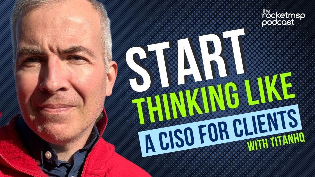 Start Thinking Like a CISO for Your Clients