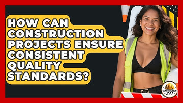 How Can Construction Projects Ensure Consistent Quality Standards? - Construction Jobs
