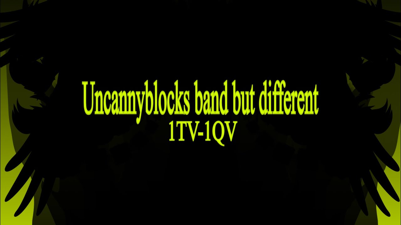 Uncannyblocks band but different 1TV-1QV