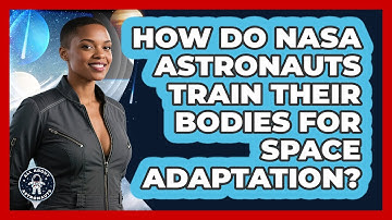 How Do NASA Astronauts Train Their Bodies For Space Adaptation? - All About Astronauts