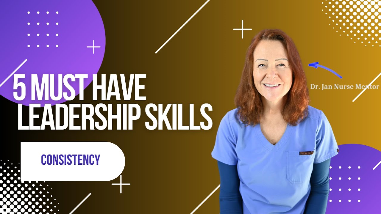 5 Must Have Leadership Skills for Nurse Leaders - Consistency | Fosters ...