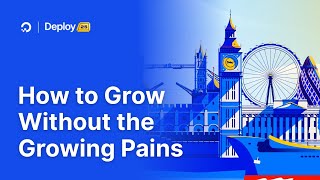 Deploy London 2025 | How to Grow Without the Growing Pains