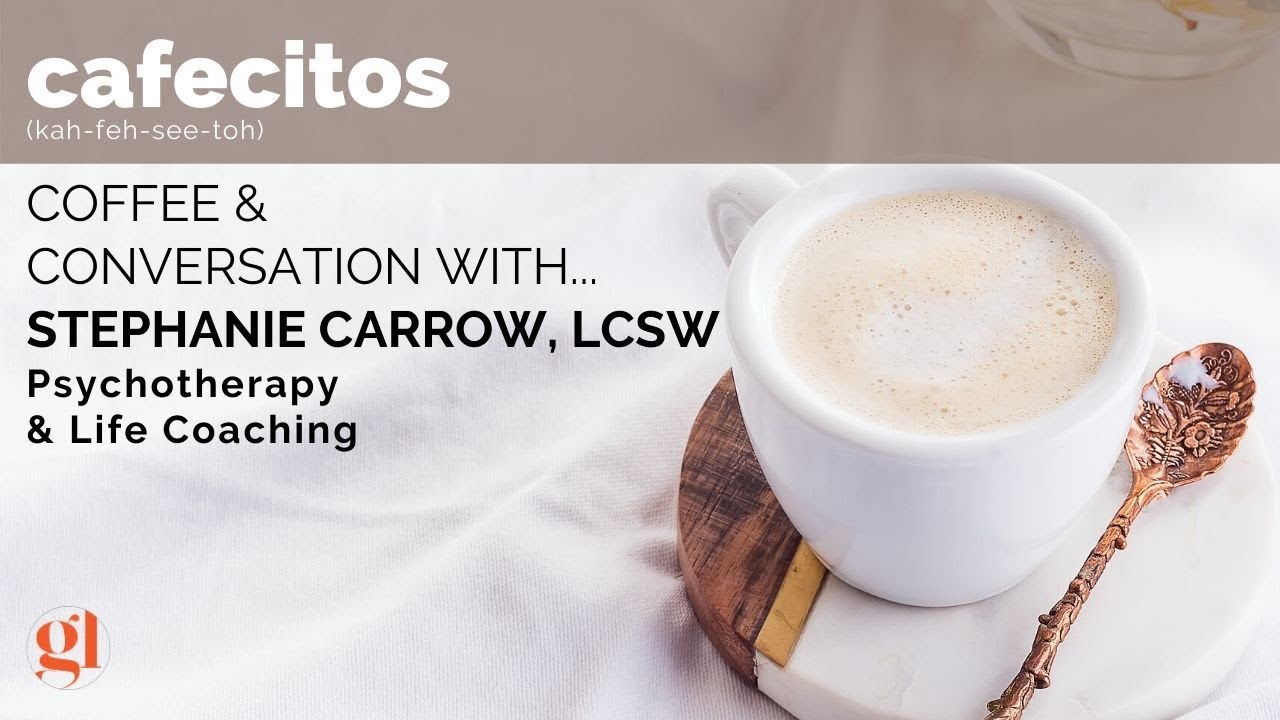 Cafecito - Coffee & Conversation with Stephanie Carrow, Therapist & Life Coach
