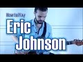 How to Play Like Eric Johnson | 5 Easy Tips and Tricks