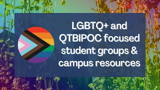 LGBTQ+ and QTBIPOC focused student groups and campus resources
