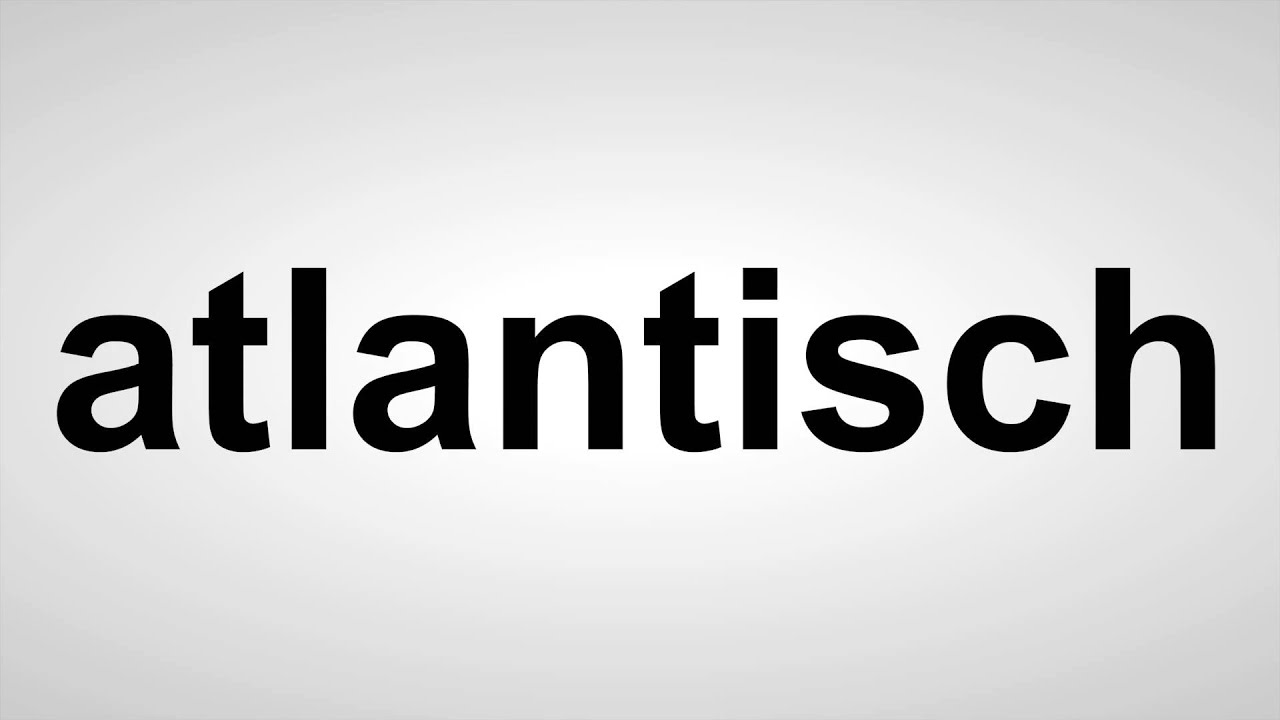 atlantisch - Deutsche Aussprache