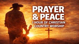 Christian Country Worship Songs 1 Hour | Prayer Music for Peace, Sleep, and Relaxation