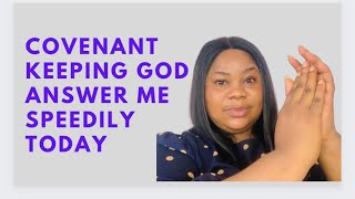 COVENANT  KEEPING GOD ANSWER ME SPEEDILY  TODAY | MORNING DECLARATION