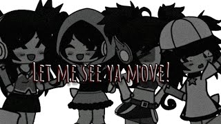 LET ME SEE YA MOVE! | Gacha meme?