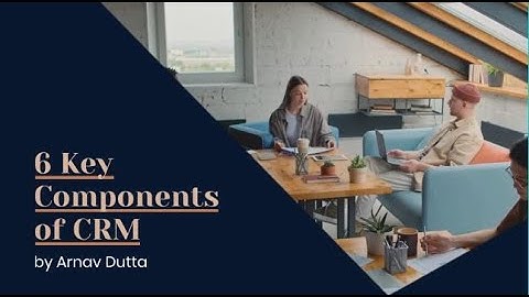 6 Core Components and Implementation Strategies of Customer Relationship Management (CRM)