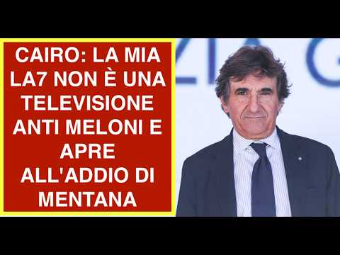 Video CAIRO: LA MIA LA7 NON E? UNA TELEVISIONE ANTI MELONI E APRE ALL'ADDIO DI MENTANA