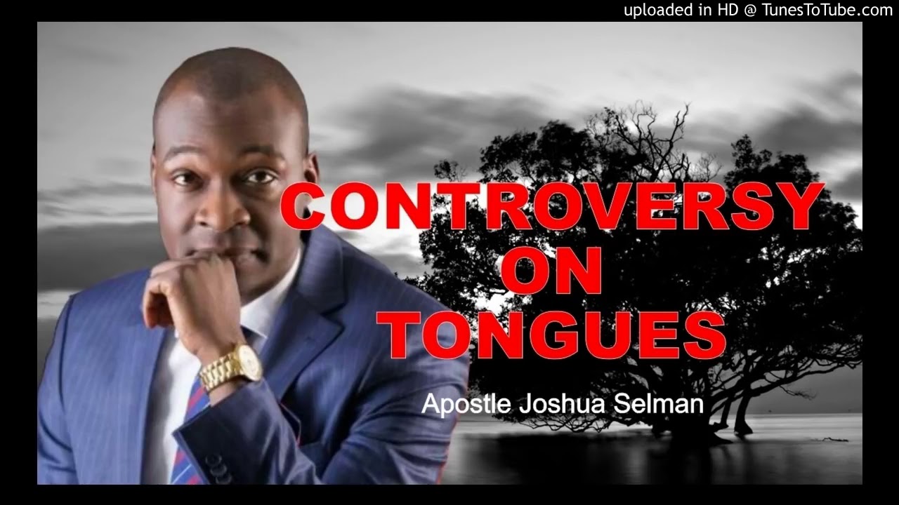 CONTROVERSY ON TONGUES by Apostle Joshua Selman