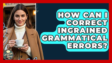 How Can I Correct Ingrained Grammatical Errors? - Lexicon Lounge