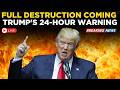 US IRAN WAR LIVE: Trump Issues 24-Hour Warning — 'Full Destruction Is Coming' | Trump | US NEWS
