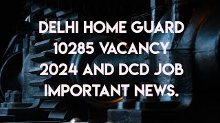 Delhi Home Guard 10285 Vacancy 2024 and DCD Job Important News.