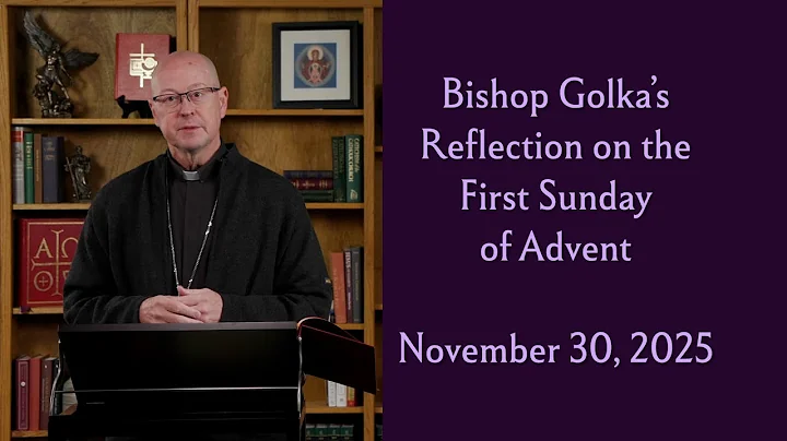 Bishop Golka's Reflection on the First Sunday of Advent - November 30, 2025