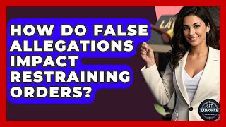 How Do False Allegations Impact Restraining Orders? - Get Divorce Answers