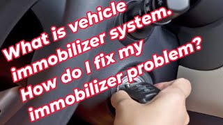 what is vehicle immobilizer system. how do i fix my immobilizer problem?