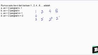 - bentuk pertanyaan rumus suku ke-n dari barisan 1 ,2, 4 ,8 ,..adalah
a.un = 2 pangkat n- b.un n c.un n+ d.un + -...