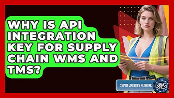 Why Is API Integration Key For Supply Chain WMS And TMS? - Smart Logistics Network