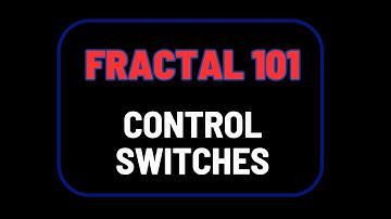 Fractal 101: Control Switches