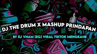 DJ THE DRUM X MASHUP PRINDAPAN BY DJ VNAM [EG] VIRAL TIKTOK MENGKANE