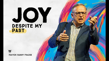 Joy Despite My Past • The Joy Challenge • Randy Frazee