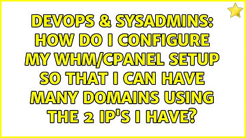 How do I configure my whm/cpanel setup so that I can have many domains using the 2 ip