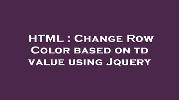 HTML : Change Row Color based on td value using Jquery