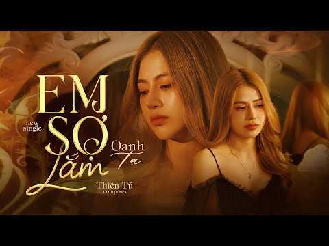 Video EM SỢ LẮM - OANH TẠ X THIÊN TÚ || OFFICIAL MUSIC VIDEO - youtube