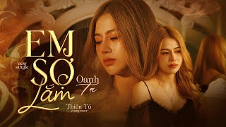 Em Sợ Lắm - Oanh Tạ X Thiên Tú Official Music Video
