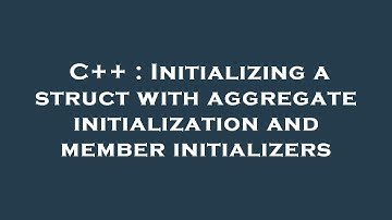 C++ : Initializing a struct with aggregate initialization and member initializers