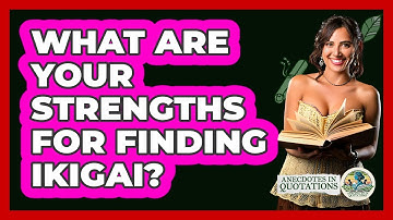 What Are Your Strengths For Finding Ikigai? - Anecdotes in Quotation
