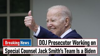 DOJ Prosecutor Working on Special Counsel Jack Smith’s Team Is a Biden