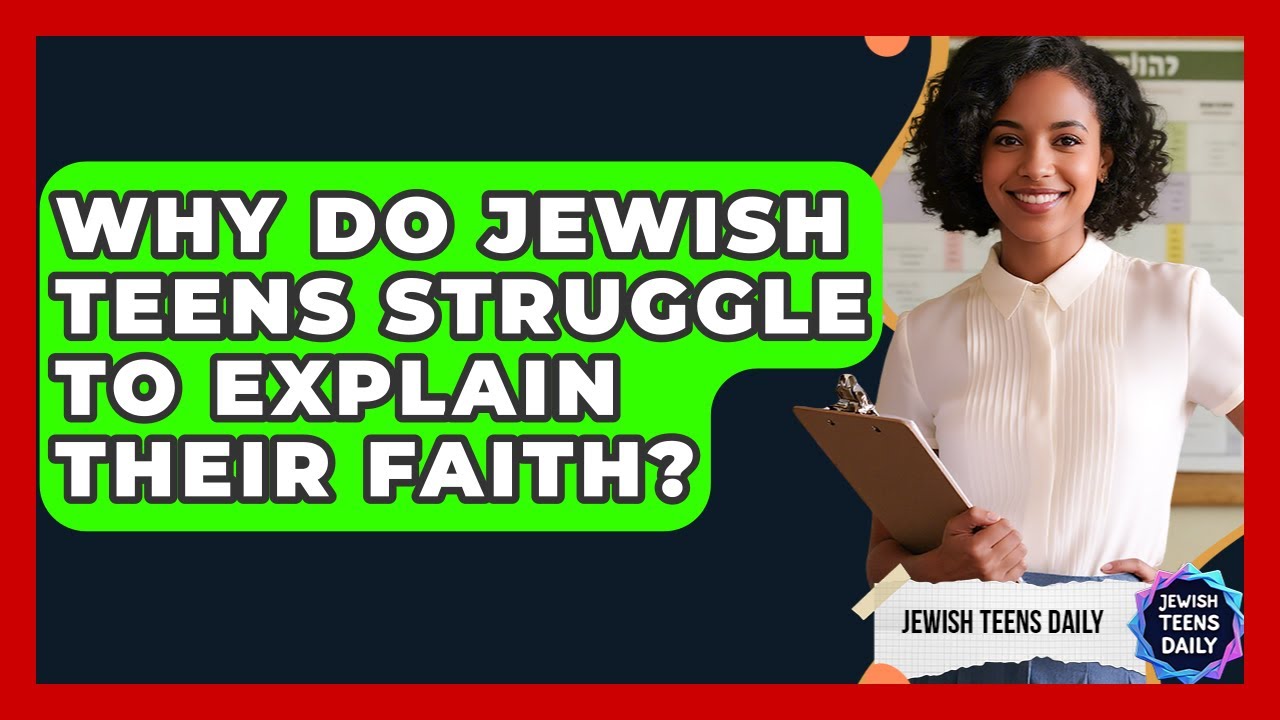 Why Do Jewish Teens Struggle To Explain Their Faith? - Jewish Teens Daily