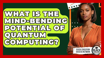What Is The Mind-bending Potential Of Quantum Computing? - Black Education Success Network