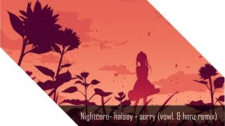 (Nightcore) halsey - sorry (vowl. & hanz remix) [Lyrics]