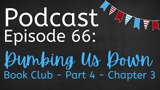Episode 66: Dumbing Us Down - Part 4 - Chapter 3