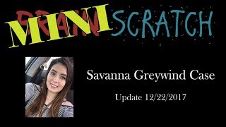 miniScratch: Update on Savanna Greywind Case - 12/22/2017