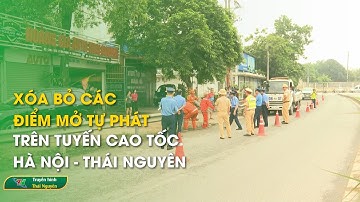 Xóa bỏ các điểm mở tự phát trên tuyến cao tốc Hà Nội – Thái Nguyên | Chuyên mục Văn hóa giao thông